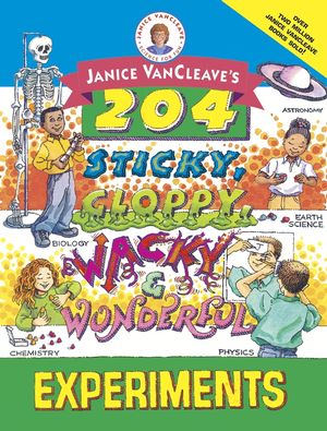 Janice Vancleave S 204 Sticky Gloppy Wacky And Wonderful Experiments Wiley