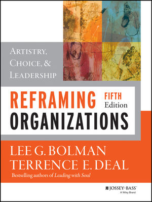 Reframing Organizations: Artistry, Choice, and Leadership, 5th Edition