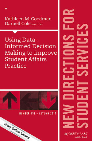 Using Data-Informed Decision Making to Improve Student Affairs Practice: New Directions for Student Services, Number 159