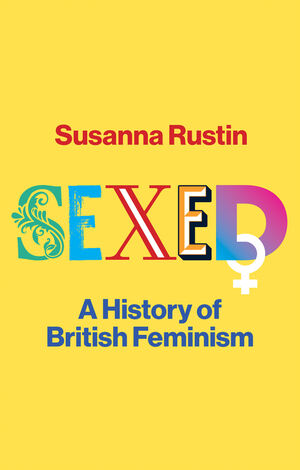 Sexed: A History of British Feminism