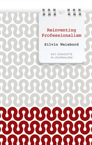 Reinventing Professionalism: Journalism and News in Global Perspective