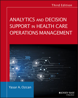 Analytics and Decision Support in Health Care Operations Management, 3rd Edition