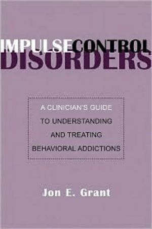 Impulse Control Disorders: A Clinician's Guide to Understanding and Treating Behavioral Addictions
