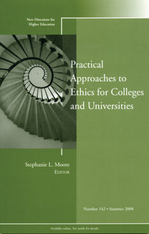 Practical Approaches to Ethics for Colleges and Universities: New Directions for Higher Education, Number 142