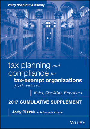 Tax Planning and Compliance for Tax-Exempt Organizations: Rules, Checklists, Procedures, 2017 Cumulative Supplement, 5th Edition