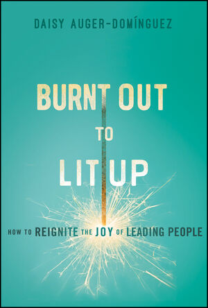 Burnt Out to Lit Up: How to Rekindle the Joy of Leading People