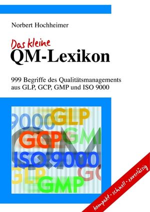Das kleine QM-Lexikon: 999 Begriffe des Qualitätsmanagements aus GLP, GCP, GMP und ISO 9000