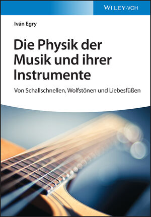 Die Physik der Musik und ihrer Instrumente: Von Schallschnellen, Wolfst&ouml;nen und Liebesf&uuml;&szlig;en