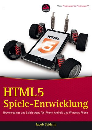 HTML5-Spiele-Entwicklung: Browsergames und Spiele-Apps für iPhone, Android und Windows Phone