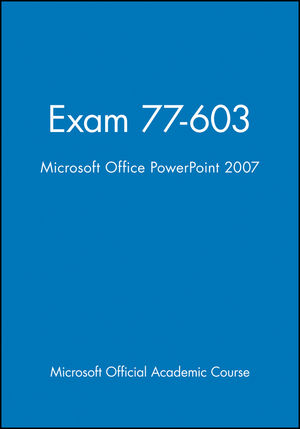 Exam 77-603: Microsoft Office PowerPoint 2007, High School Version