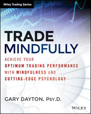 Trade Mindfully: Achieve Your Optimum Trading Performance with Mindfulness and Cutting-Edge Psychology cover image