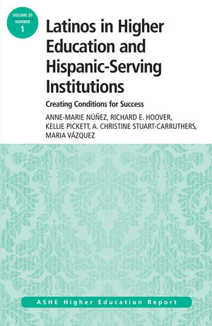 Latinos in Higher Education: Creating Conditions for Student Success: ASHE Higher Education Report, 39:1