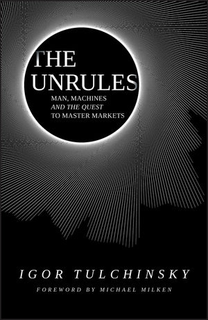 The Unrules: Man, Machines and the Quest to Master Markets