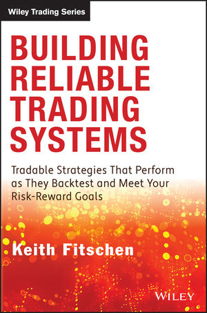 Building Reliable Trading Systems: Tradable Strategies That Perform As They Backtest and Meet Your Risk-Reward Goals