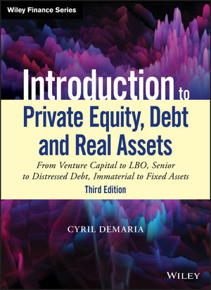 Introduction to Private Equity, Debt and Real Assets: From Venture Capital to LBO, Senior to Distressed Debt, Immaterial to Fixed Assets, 3rd Edition