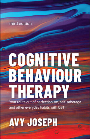 Cognitive Behaviour Therapy: Your Route out of Perfectionism, Self-Sabotage and Other Everyday Habits with CBT, 3rd Edition
