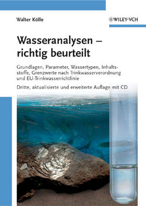 Wasseranalysen - richtig beurteilt: Grundlagen, Parameter, Wassertypen, Inhaltsstoffe, Grenzwerte nach Trinkwasserverordnung und EU-Trinkwasserrichtlinie, 3. Auflage