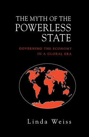 The Myth of the Powerless State: Governing the Economy in a Global Era