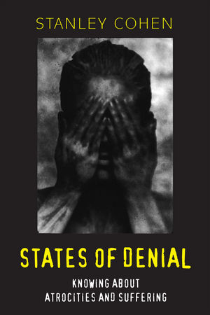 States of Denial: Knowing about Atrocities and Suffering