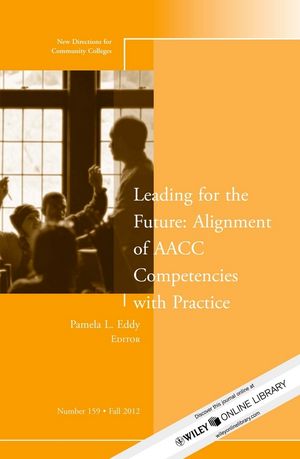 Leading for the Future: Alignment of AACC Competencies with Practice: New Directions for Community College, Number 159