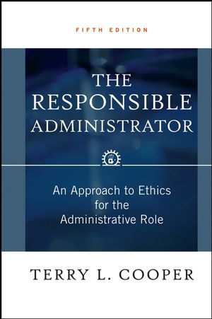 The Responsible Administrator: An Approach to Ethics for the 