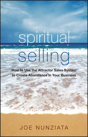 Spiritual Selling: How to Use the Attractor Sales System to Create Abundance in Your Business