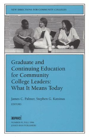 Graduate and Continuing Education for Community College Leaders: What It Means Today: New Directions for Community Colleges, Number 95