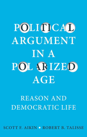 Political Argument in a Polarized Age: Reason and Democratic Life | Wiley