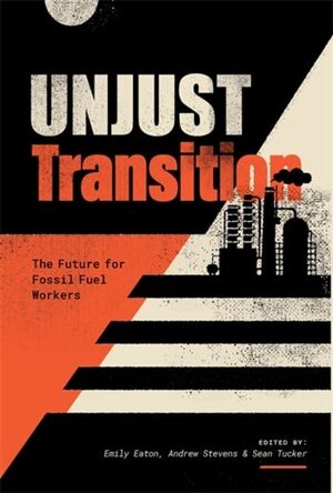 Unjust Transition: The Future for Fossil Fuel Workers