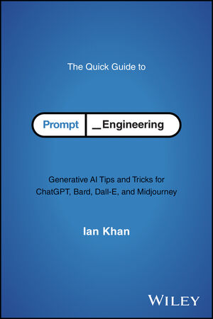 The Quick Guide to Prompt Engineering: Generative AI Tips and Tricks for ChatGPT, Bard, Dall-E, and Midjourney