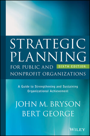 Strategic Planning for Public and Nonprofit Organizations: A Guide to Strengthening and Sustaining Organizational Achievement, 6th Edition