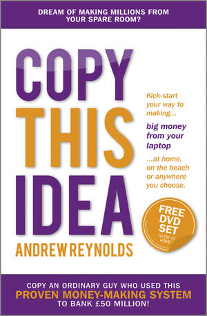Copy This Idea: Kick-start Your Way to Making Big Money from Your Laptop at Home, on the Beach, or Anywhere you Choose