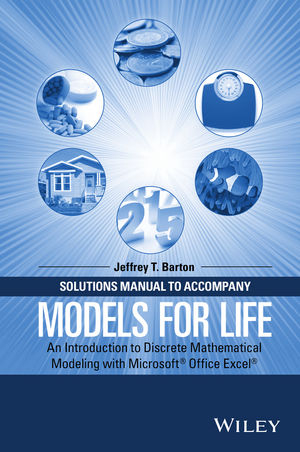 Solutions Manual to Accompany Models for Life: An Introduction to Discrete Mathematical Modeling with Microsoft Office Excel