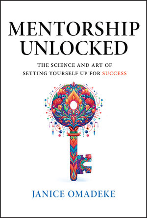 Mentorship Unlocked: The Science and Art of Setting Yourself Up for Success [Book]