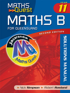 Maths Quest Maths B Year 11 for Queensland, Solutions Maual, 2nd Edition