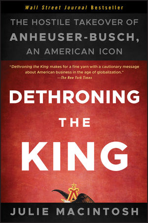 Dethroning the King: The Hostile Takeover of Anheuser-Busch, an American Icon