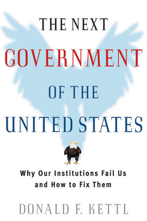 The Next Government of the United States: Why Our Institutions Fail Us and How to Fix Them