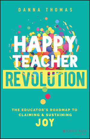 Happy Teacher Revolution: The Educator's Roadmap to Claiming and Sustaining Joy