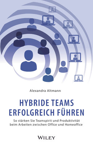 Hybride Teams erfolgreich f&uuml;hren: So st&auml;rken SieTeamspirit und Produktivit&auml;t beim Arbeitenzwischen Office und Homeoffice