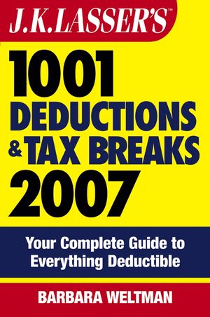 J.K. Lasser's 1001 Deductions and Tax Breaks 2007: Your Complete Guide to Everything Deductible