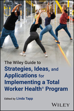 The Wiley Guide to Strategies, Ideas, and Applications for Implementing a Total Worker Health Program