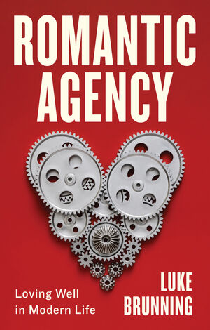 Romantic Agency: Loving Well in Modern Life