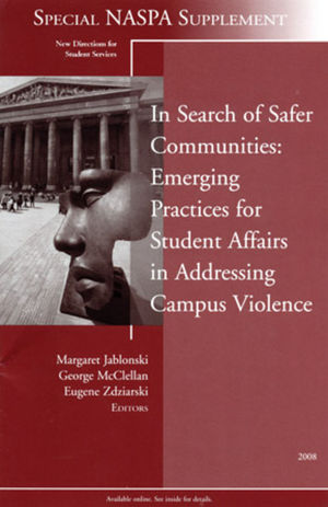 In Search of Safer Communities: Practices for Student Affairs in Addressing Campus Violence: Supplement to New Directions for Student Services, Number 124