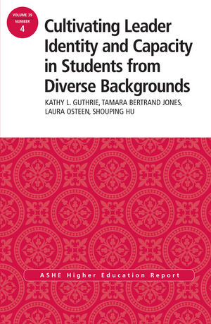 Cultivating Leader Identity and Capacity in Students from Diverse Backgrounds: ASHE Higher Education Report, 39:4