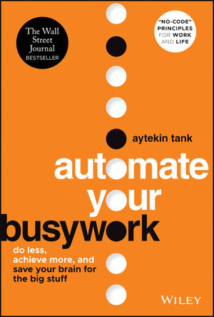 Automate Your Busywork: Do Less, Achieve More, and Save Your Brain for the Big  Stuff | Wiley
