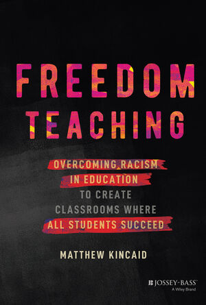 Freedom Teaching: Overcoming Racism in Education to Create Classrooms Where All Students Succeed