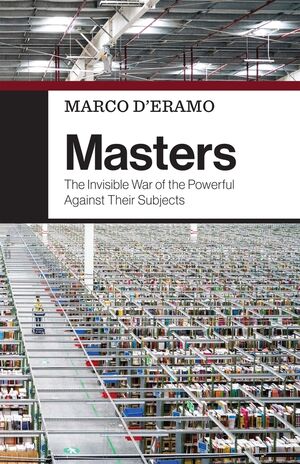 Masters: The Invisible War of the Powerful Against Their Subjects