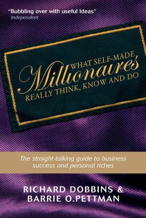 What Self-Made Millionaires Really Think, Know and Do: A Straight-Talking Guide to Business Success and Personal Riches