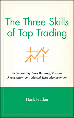 The Three Skills of Top Trading: Behavioral Systems Building, Pattern Recognition, and Mental State Management cover image