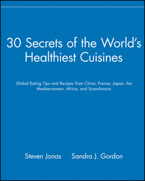 30 Secrets of the World's Healthiest Cuisines: Global Eating Tips and Recipes from China, France, Japan, the Mediterranean, Africa, and Scandinavia